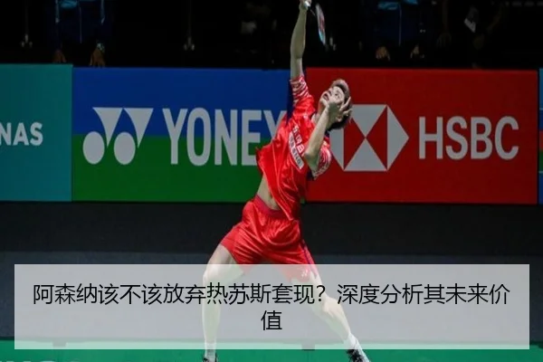 阿森纳该不该放弃热苏斯套现？深度分析其未来价值